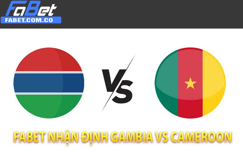 FaBet nhận định Gambia vs Cameroon