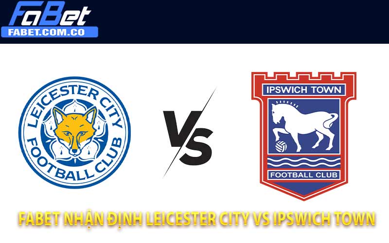 FaBet nhận định Leicester City vs Ipswich Town